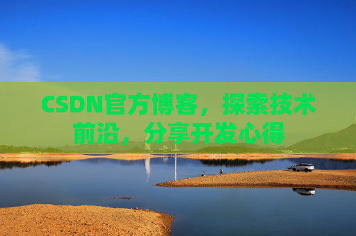 CSDN官方博客,探索技术前沿,分享开发心得